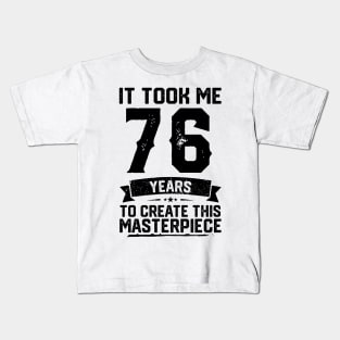 It Took Me 76 Years To Create This Masterpiece 76th Birthday Kids T-Shirt